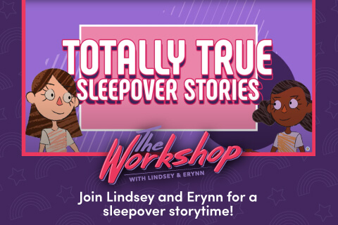 Totallly True Sleepover Stories - The Workshop With Lindsey and Erynn