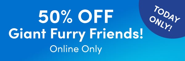 TODAY ONLY! 50% Off GIANT Furry Friends
